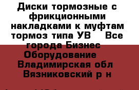 Диски тормозные с фрикционными накладками к муфтам-тормоз типа УВ. - Все города Бизнес » Оборудование   . Владимирская обл.,Вязниковский р-н